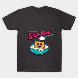 Pour some sugar on me T-Shirt